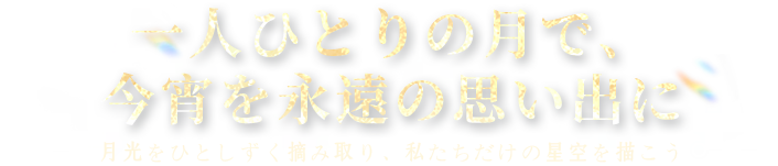 一人ひとりの月で、今宵を永遠の思い出に